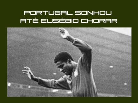 Portugal Sonhou Até Eusébio Chorar